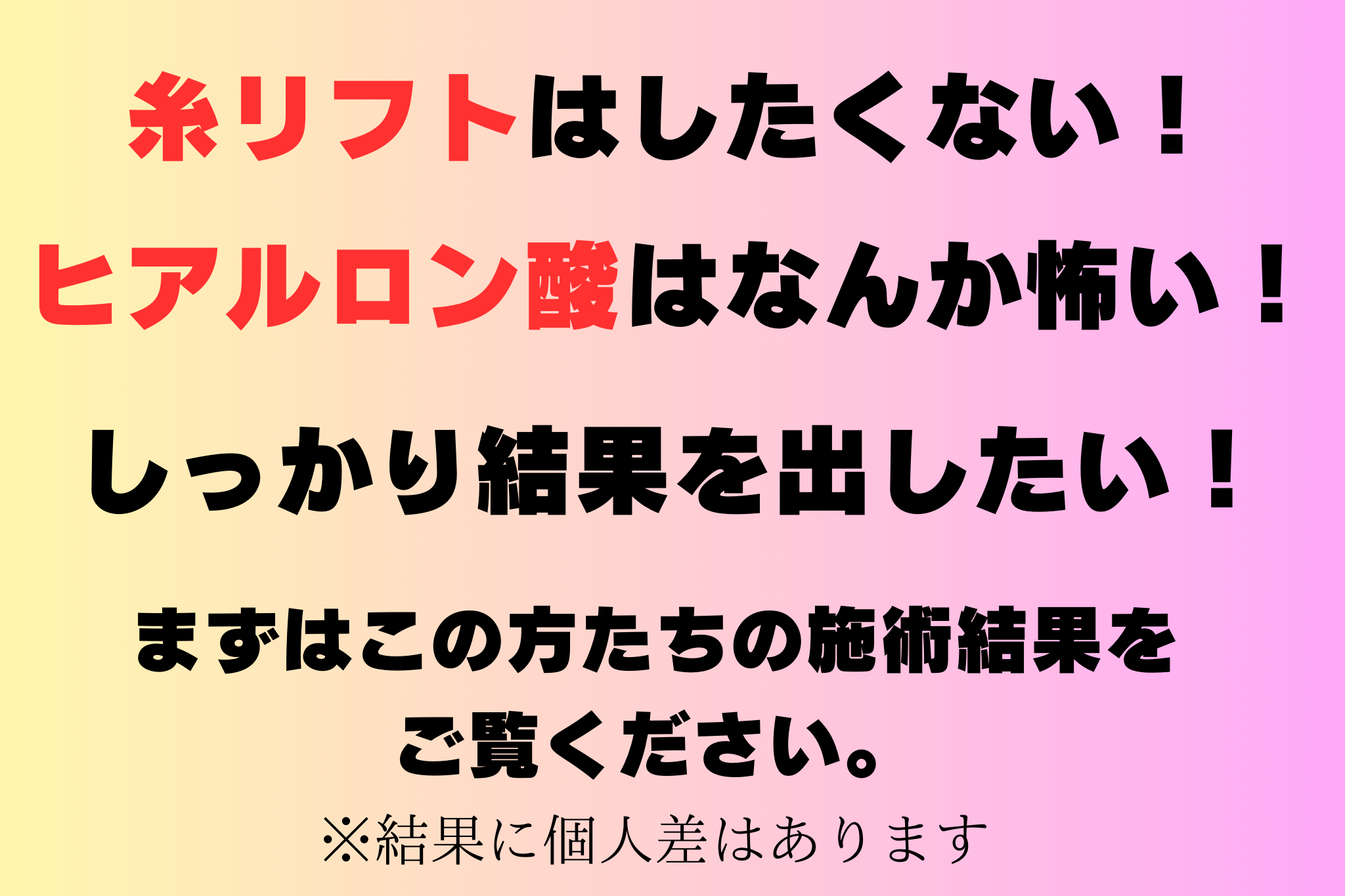 糸リフトはしたくない
ヒアルロン酸はなんか怖い
しっかり結果を出したい
まずはこのかたちの結果をご覧ください。
※結果に個人差はあります